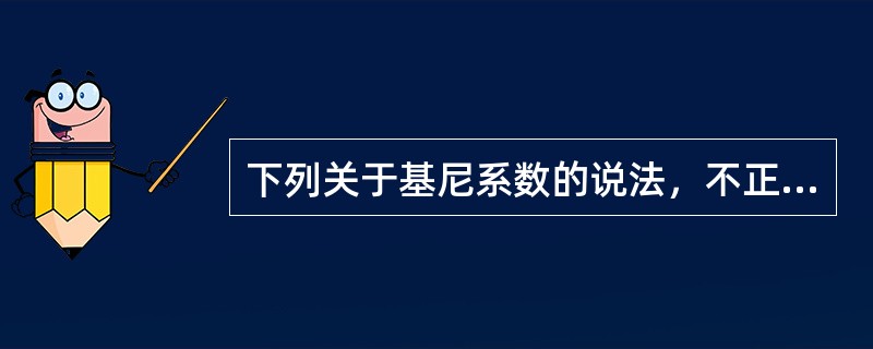 下列关于基尼系数的说法，不正确的是（）。