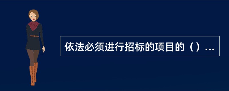 依法必须进行招标的项目的（），应当通过国家指定的报刊、信息网络或者其他媒介发布。