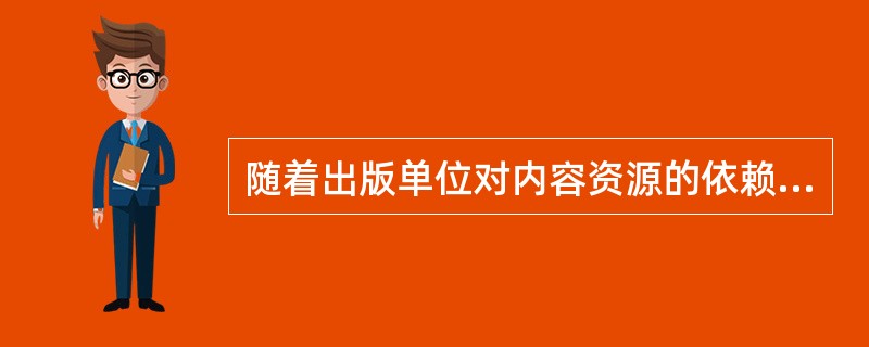 随着出版单位对内容资源的依赖性增强，( )成为了出版企业的一项核心工作。