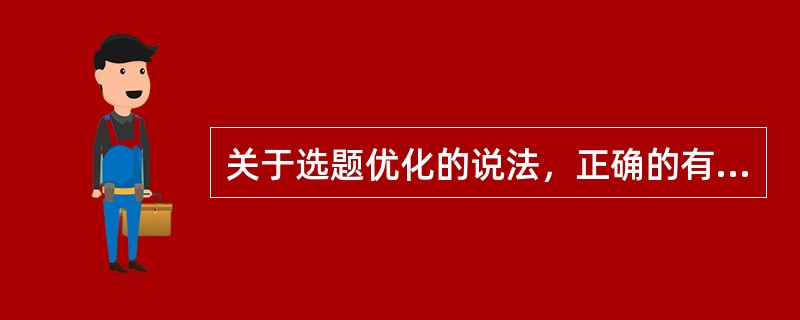 关于选题优化的说法，正确的有( )等。