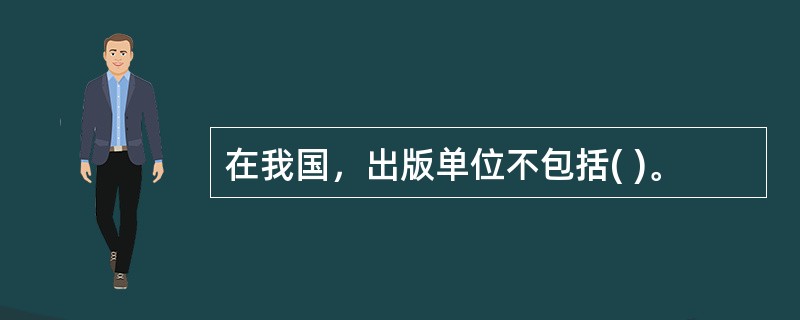 在我国，出版单位不包括( )。