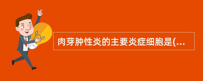 肉芽肿性炎的主要炎症细胞是()。军队文职招聘考试学习QQ群：564468543 ，多题库版权所有，侵权必究！