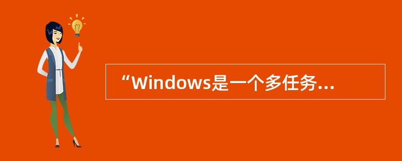 “Windows是一个多任务操作系统”指的是（）。