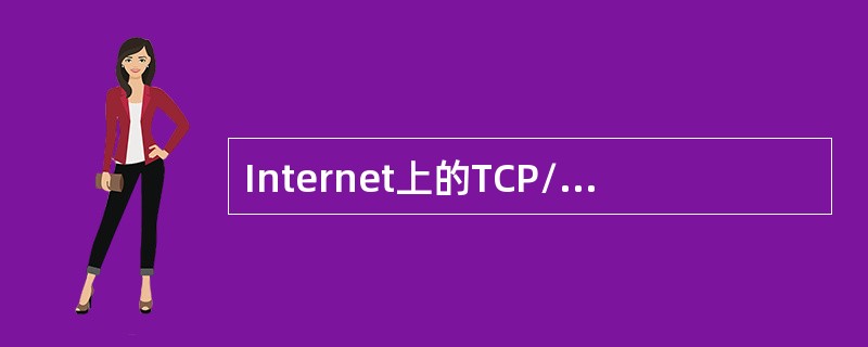 Internet上的TCP/IP是众多协议的集合，TCP协议和IP协议是TCP/IP协议集中的两个子协议。（）