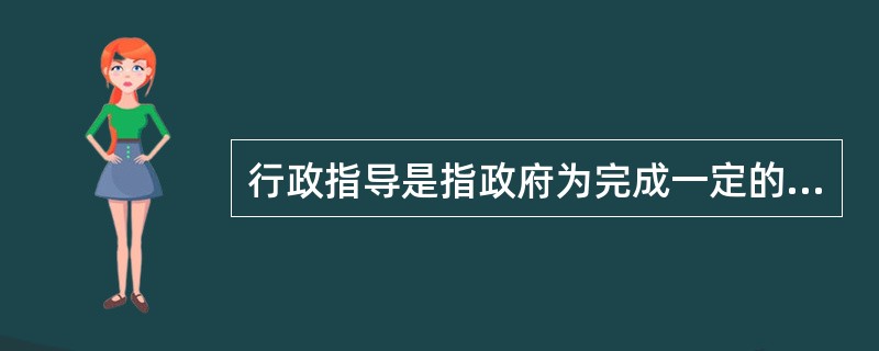 行政指导是指政府为完成一定的行政管理目标而对特定的行为主体提出的特定行政规范或意向。（）