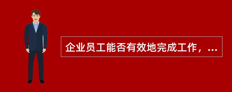 企业员工能否有效地完成工作，达成企业目标，在很大程度上取决于企业的激励机制是否合理。（）