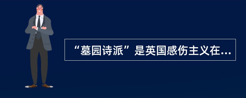 “墓园诗派”是英国感伤主义在诗歌领域里的代表，由谁的作品而得名？()