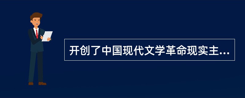 开创了中国现代文学革命现实主义光辉传统的作家是()