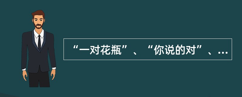 “一对花瓶”、“你说的对”、“面对未来”中三个“对”代表()