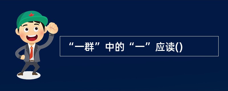 “一群”中的“一”应读()