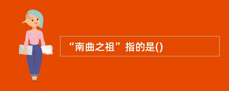 “南曲之祖”指的是()