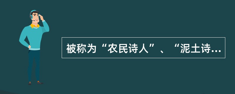 被称为“农民诗人”、“泥土诗人”的是()