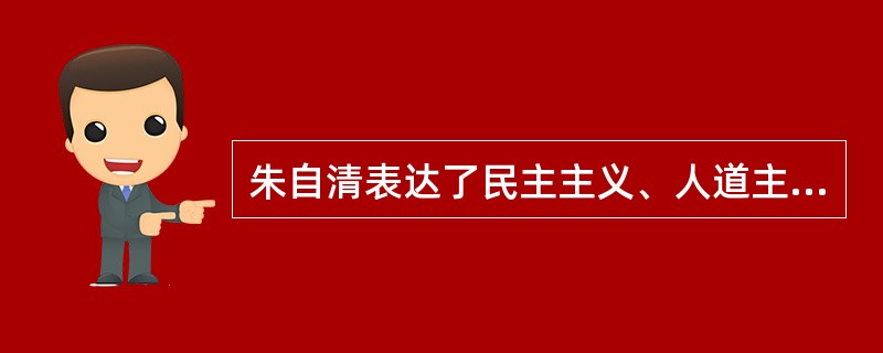 朱自清表达了民主主义、人道主义思想感情的作品是()