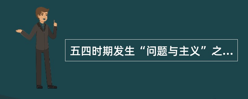 五四时期发生“问题与主义”之争的两方是()