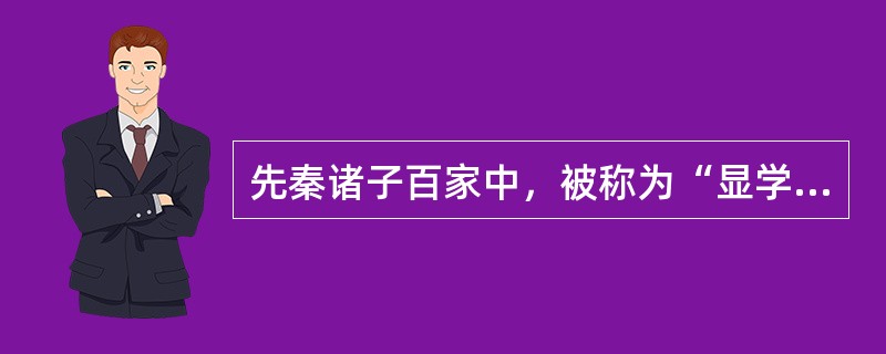 先秦诸子百家中，被称为“显学”的是()。