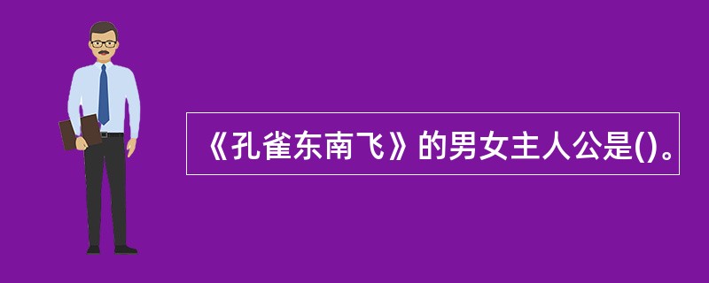 《孔雀东南飞》的男女主人公是()。