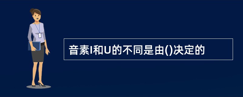 音素I和U的不同是由()决定的