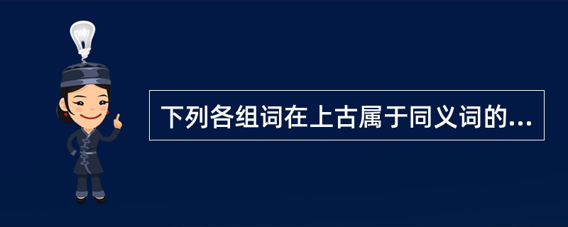 下列各组词在上古属于同义词的有()