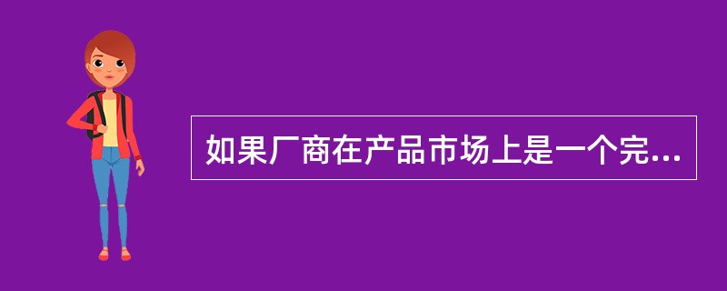 如果厂商在产品市场上是一个完全竞争者，那么对于该厂商而言()。