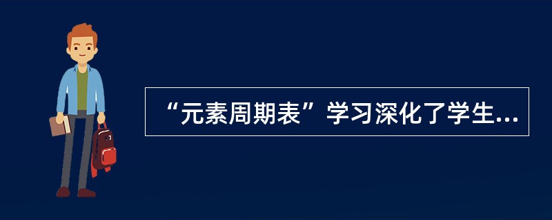 “元素周期表”学习深化了学生对以前所学的“元素化合物”等知识的理解。这种迁移属于（）。