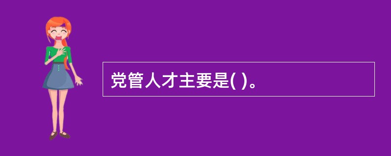 党管人才主要是( )。