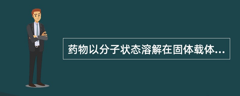 药物以分子状态溶解在固体载体中形成均相体系（）