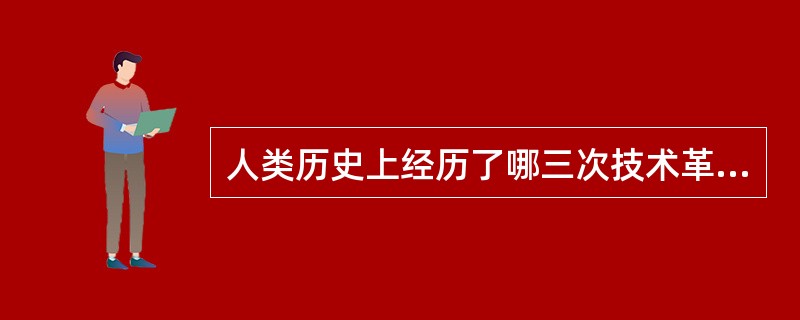 人类历史上经历了哪三次技术革命？()