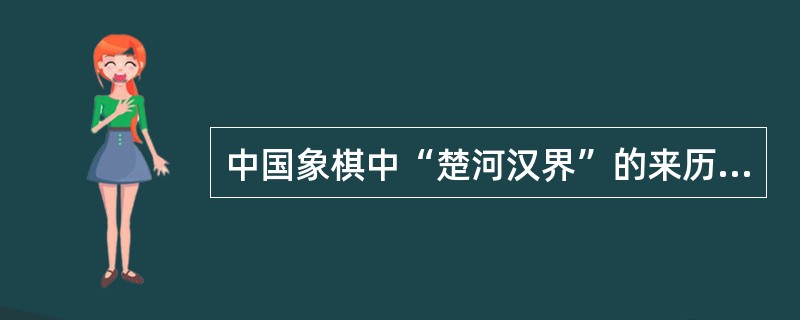 中国象棋中“楚河汉界”的来历与历史上的“楚汉之争”(公元前206年～公元前202年)相关。这场战争发生于()。