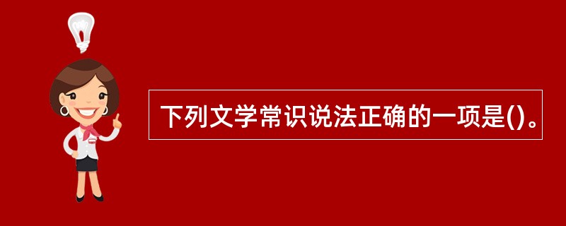 下列文学常识说法正确的一项是()。