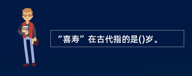 “喜寿”在古代指的是()岁。