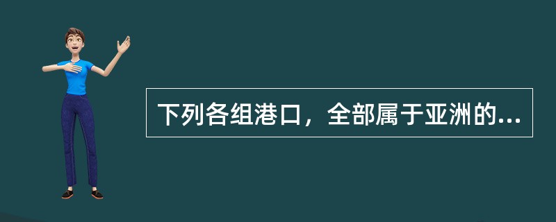 下列各组港口，全部属于亚洲的是()。