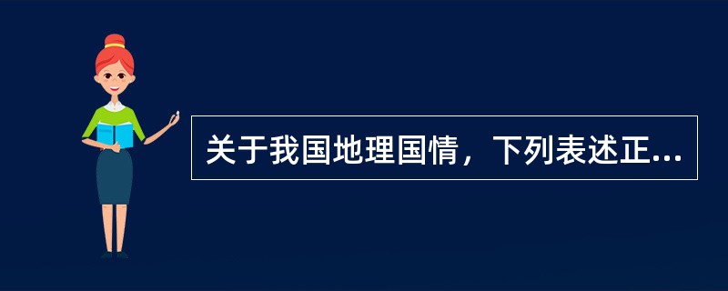 关于我国地理国情，下列表述正确的是()。