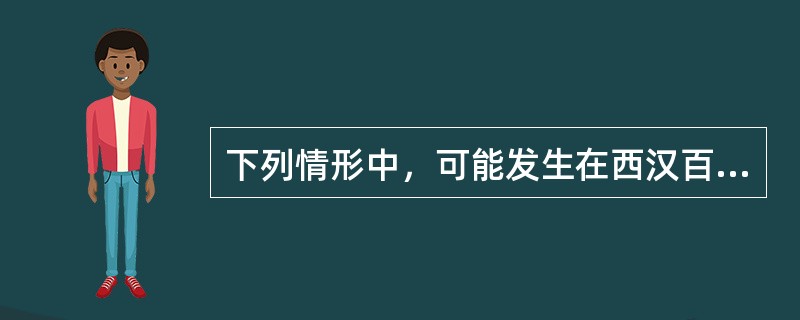 下列情形中，可能发生在西汉百姓生活中的是()。
