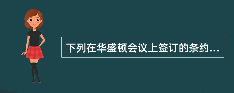 下列在华盛顿会议上签订的条约中，美国依靠哪一个条约埋葬了英日同盟？（）