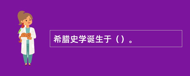 希腊史学诞生于（）。