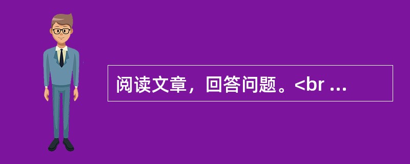 阅读文章，回答问题。<br /><img src="https://img.zhaotiba.com/fujian/20230302/3iyyjkweny1.png&quo