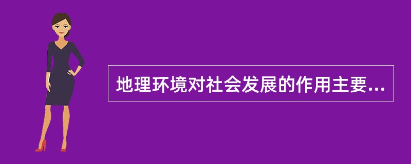 地理环境对社会发展的作用主要是通过（）