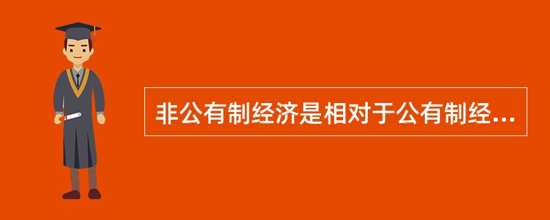 非公有制经济是相对于公有制经济而产生的，它是我国现阶段除了公有制经济形式以外的所有经济结构形式。下列描述符合非公有制经济的有（）。