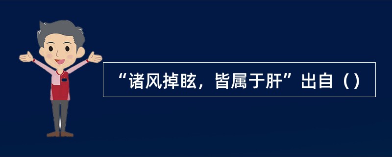 “诸风掉眩，皆属于肝”出自（）