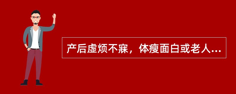 产后虚烦不寐，体瘦面白或老人夜寐早醒而无虚烦证，均可用（）
