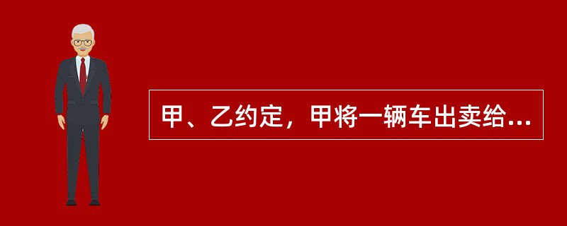 甲、乙约定，甲将一辆车出卖给乙，价款20万元，乙与5年内分10期支付价款，每期2万元，在支付全部价款之前，甲保留汽车的所有权。2015年3月1日，甲将该车交付给乙。2015年5月1日，乙为该车购买了交