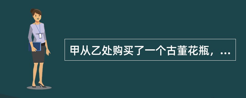 甲从乙处购买了一个古董花瓶，甲的下列行为中具有物权性质的是：( )