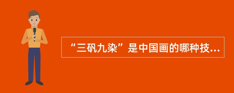 “三矾九染”是中国画的哪种技法名称？（）