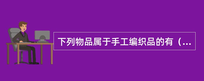 下列物品属于手工编织品的有（）。