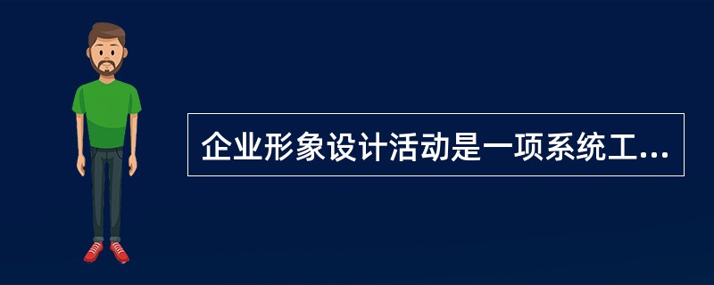 企业形象设计活动是一项系统工程，涵盖的内容非常广泛。（）