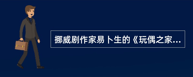 挪威剧作家易卜生的《玩偶之家》从题材内容来看属于（）