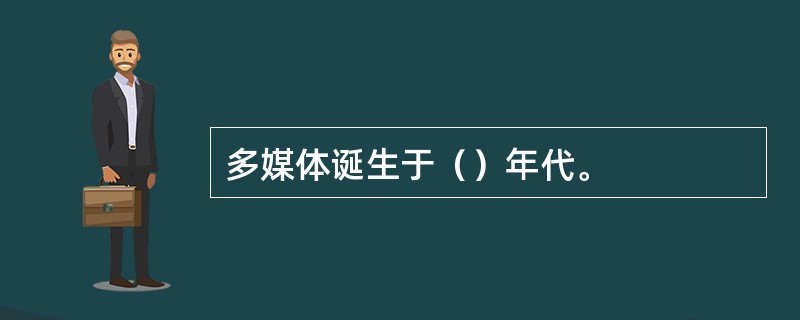 多媒体诞生于（）年代。
