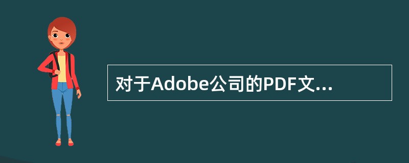 对于Adobe公司的PDF文件的描述，错误的是（）