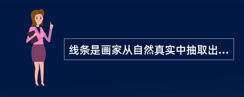 线条是画家从自然真实中抽取出的一种有抽象意味的语言。（）