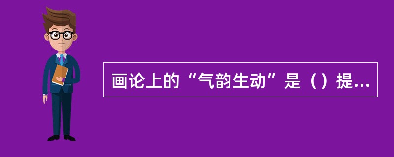 画论上的“气韵生动”是（）提出的。